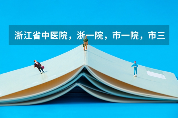 浙江省中医院,浙一院,市一院,市三院,浙东方医院,哪个看中医好