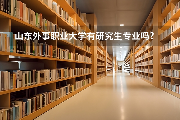 山东外事职业大学有研究生专业吗?