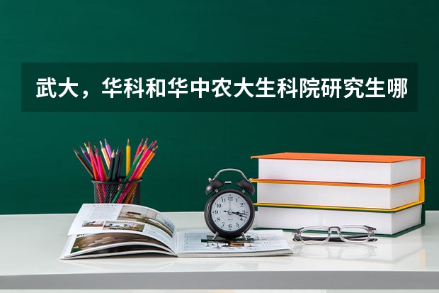 武大,华科和华中农大生科院研究生哪个好考
