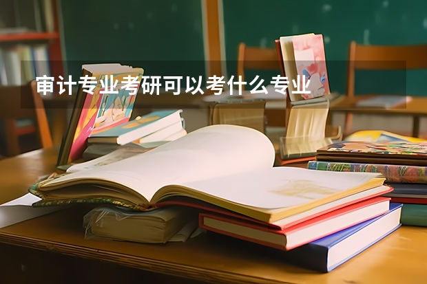 审计专业考研可以考什么专业
