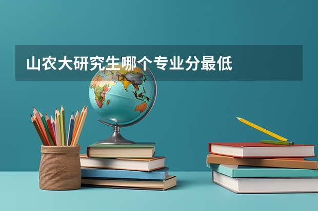 山农大研究生哪个专业分最低