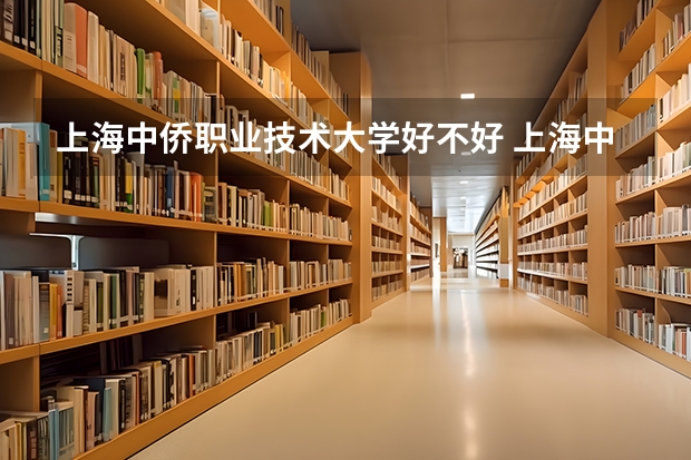 上海中侨职业技术大学好不好 上海中侨职业技术大学在职研究生值不值得读