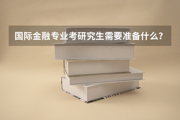 国际金融专业考研究生需要准备什么?