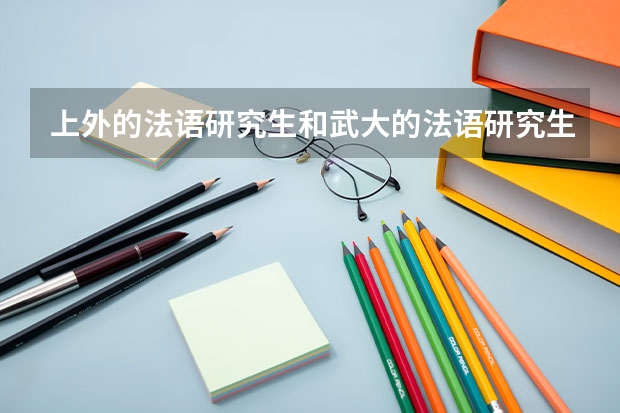 上外的法语研究生和武大的法语研究生哪个更容易考一些?