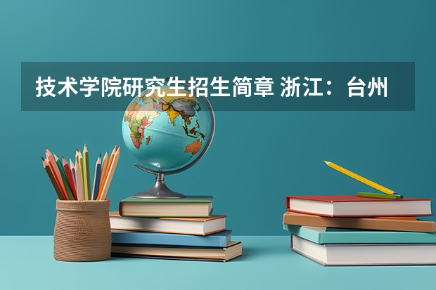 技术学院研究生招生简章 浙江：台州学院硕士研究生招生简章