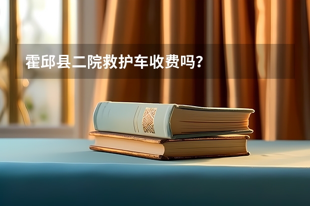 霍邱县二院救护车收费吗?