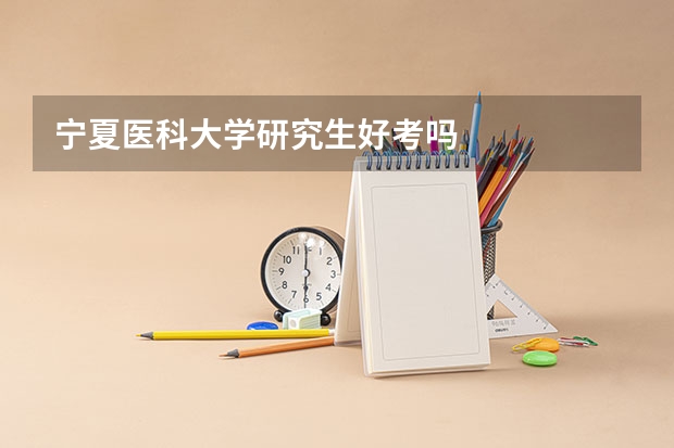 宁夏医科大学研究生好考吗