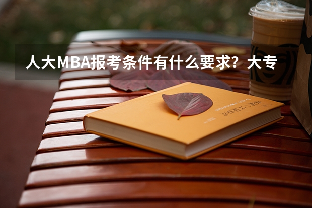 人大MBA报考条件有什么要求?大专毕业可以报考吗?