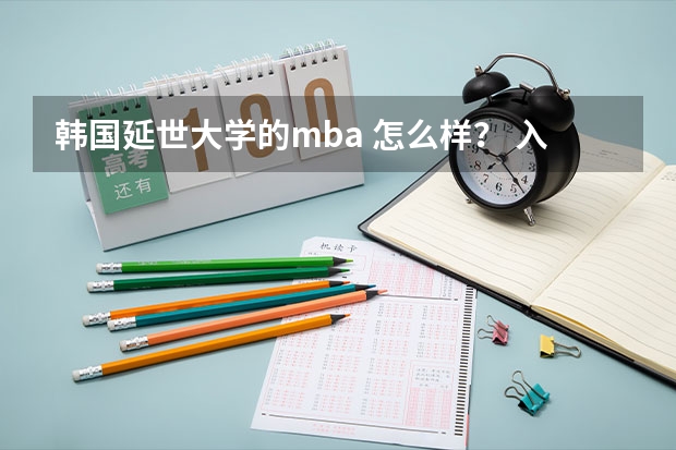 韩国延世大学的mba 怎么样？ 入学条件都需要有什么 求高人指点