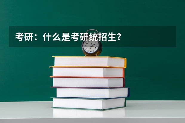 考研:什么是考研统招生?