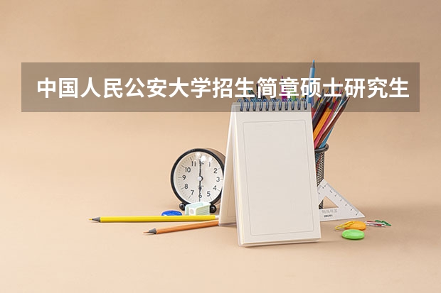 中国人民公安大学招生简章硕士研究生专业目录 昆明医科大学招生简章