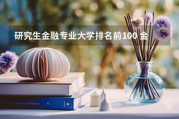研究生金融专业大学排名前100 金融专业研究生大学排名