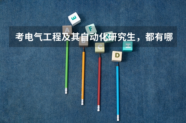 考电气工程及其自动化研究生,都有哪些好学校?它分几种研究生专业?