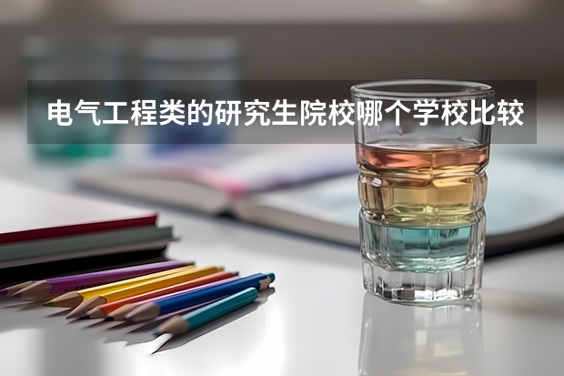 电气工程类的研究生院校哪个学校比较好考,学校不能太差