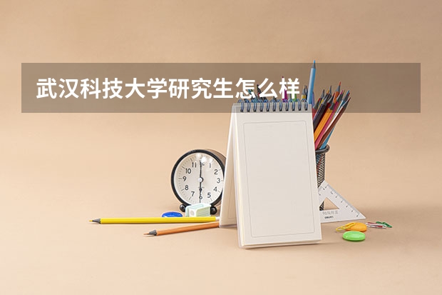 武汉科技大学研究生怎么样