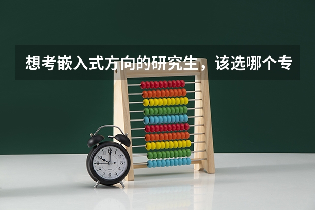 想考嵌入式方向的研究生,该选哪个专业