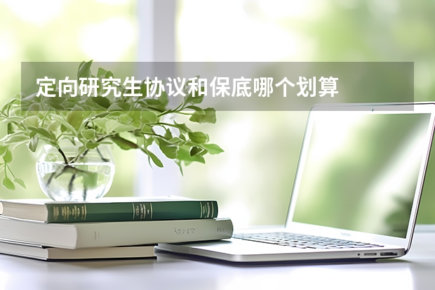 定向研究生协议和保底哪个划算