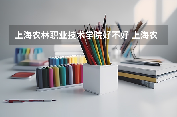 上海农林职业技术学院好不好 上海农林职业技术学院在职研究生值不值得读