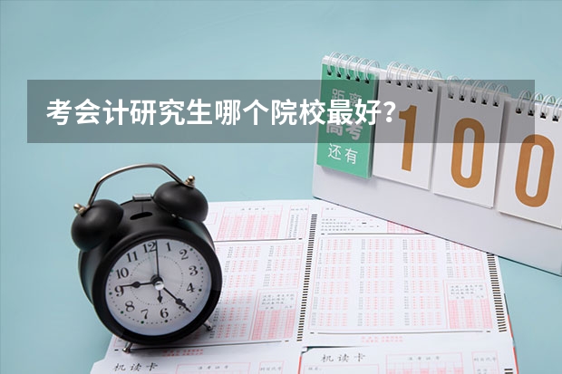 考会计研究生哪个院校最好?