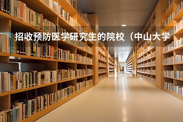 招收预防医学研究生的院校(中山大学研究生专业排名)