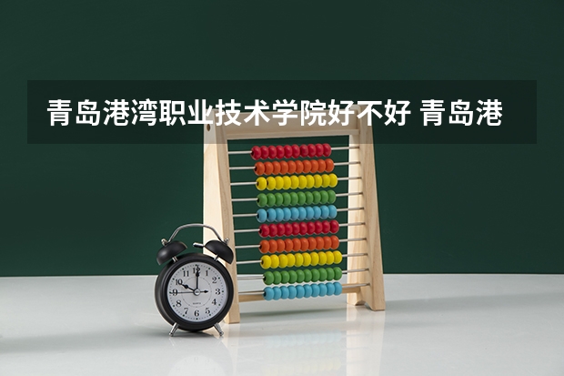 青岛港湾职业技术学院好不好 青岛港湾职业技术学院在职研究生值不值得读