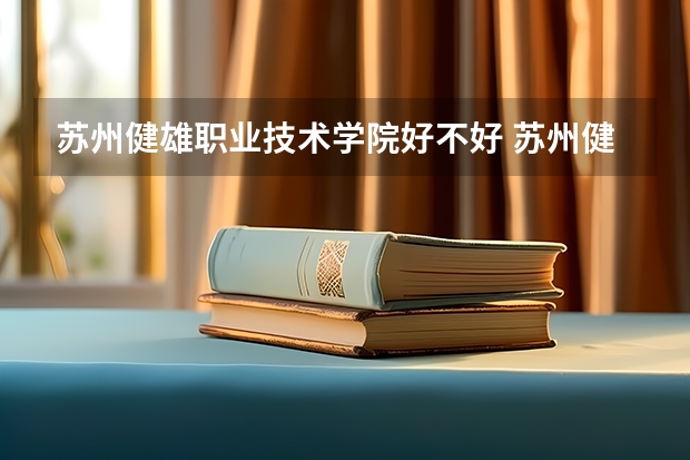 苏州健雄职业技术学院好不好 苏州健雄职业技术学院在职研究生值不值得读