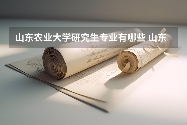 山东农业大学研究生专业有哪些 山东农业大学学校研究生好不好考