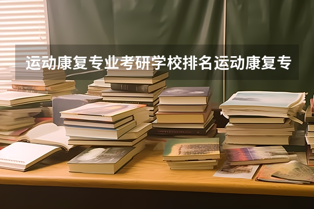 运动康复专业考研学校排名运动康复专业考研难度怎么样