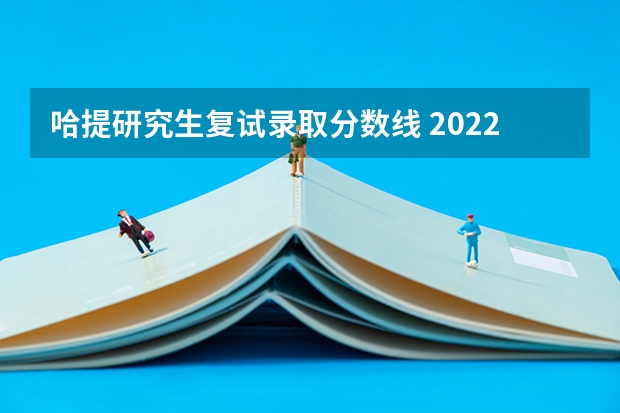 哈提研究生复试录取分数线 2022年哈工大研究生录取分数线